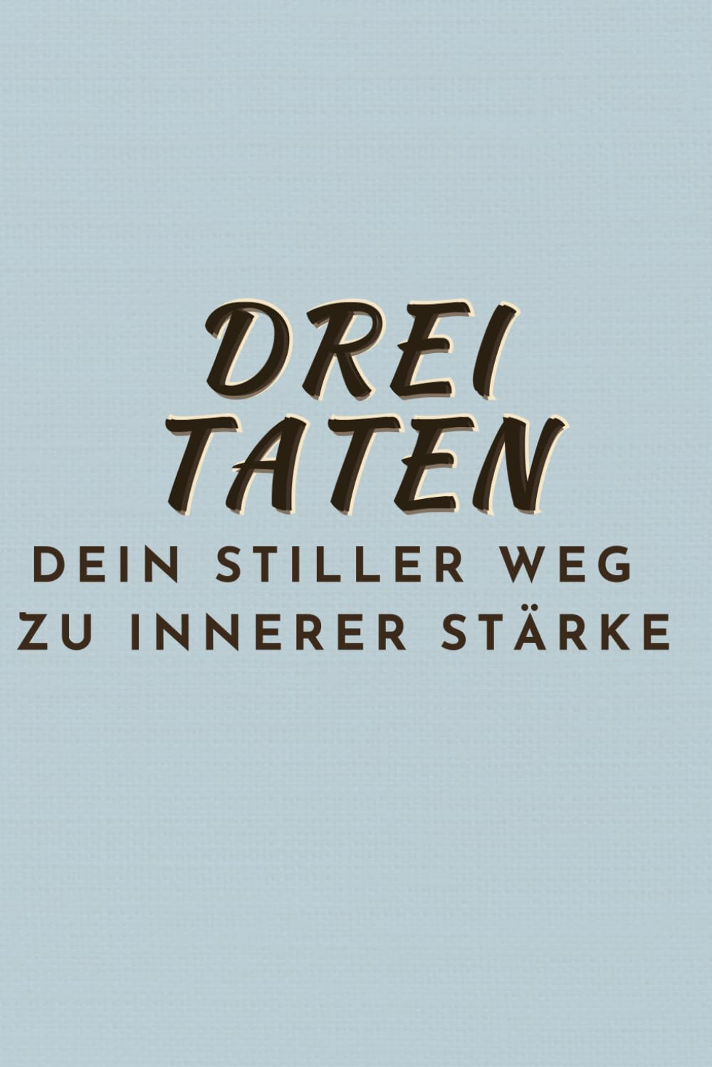 Drei Taten – Dein tägliches Journal für Selbstvertrauen: Ein 3-Monate-Weg zu Klarheit, Orientierung und innerer Balance (Blau Edition)