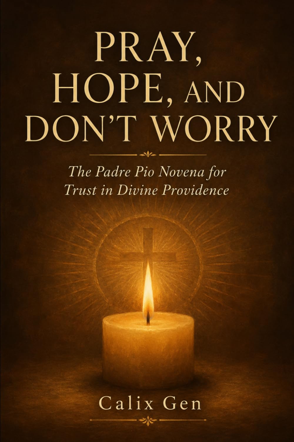PRAY, HOPE, AND DON’T WORRY: THE PADRE PIO NOVENA FOR TRUST IN DIVINE PROVIDENCE