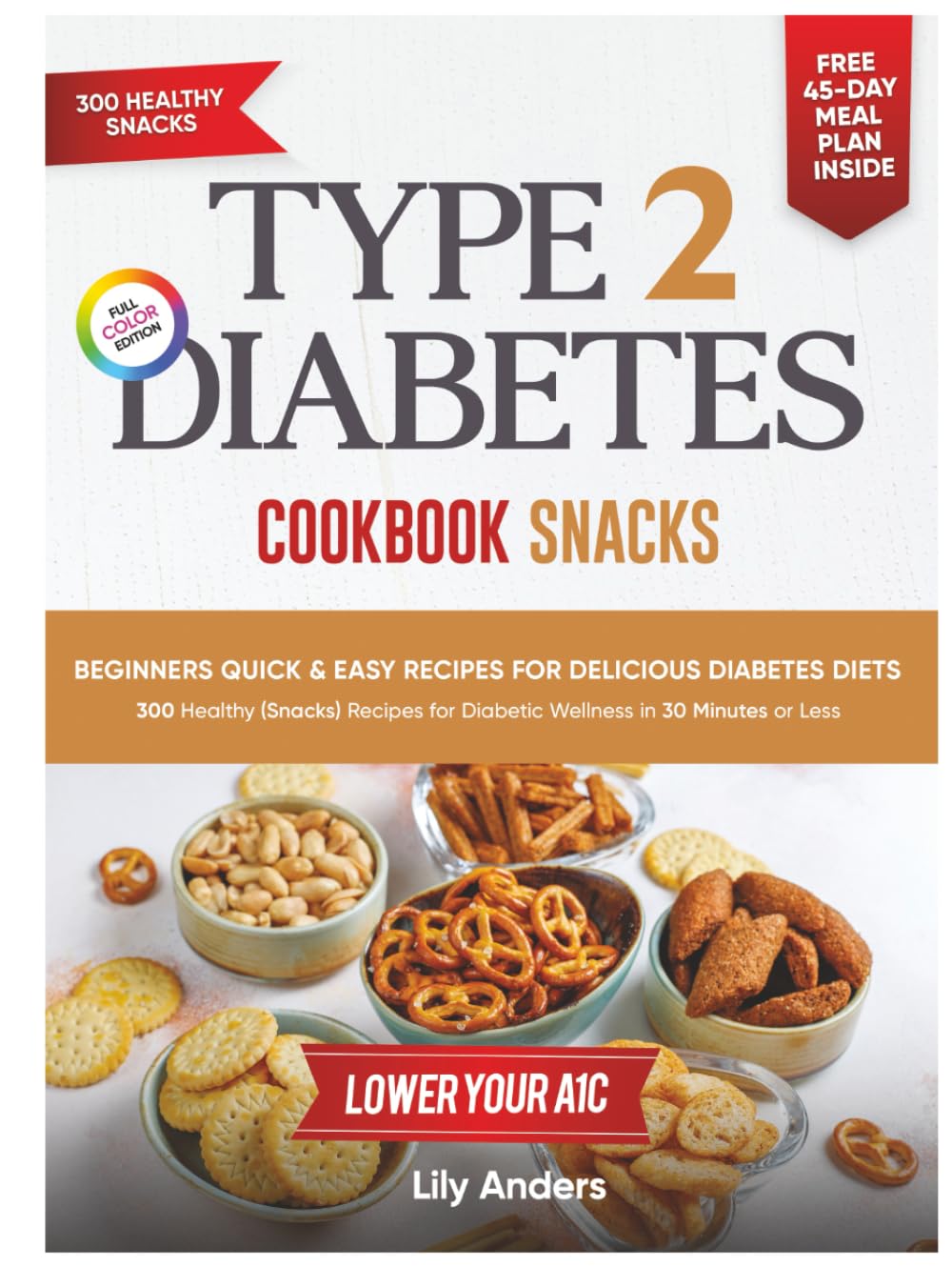 Type 2 Diabetes Cookbook Beginner's Quick & Easy Recipes for Delicious Diabetes Diets 300 Healthy Snacks: For Diabetic Wellness in 30 Minutes or Less