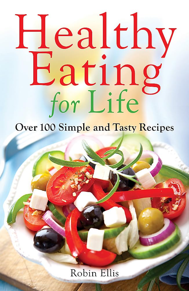 Healthy Eating for Life: Over 100 Simple and Tasty Recipes