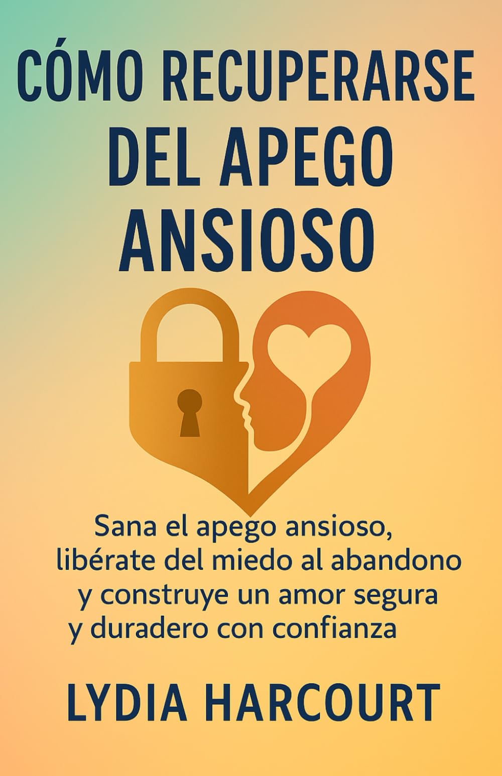 CÓMO RECUPERARSE DEL APEGO ANSIOSO: Sana el apego ansioso, libérate del miedo al abandono y construye un amor seguro y duradero con confianza
