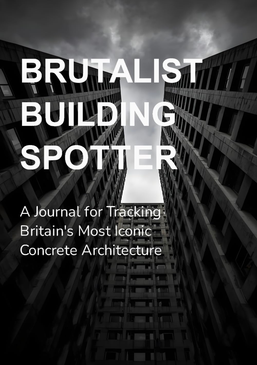 Brutalist Building Spotter: A Comprehensive Journal for Tracking Britain's Most Iconic Concrete Architecture – 50 Building Profiles