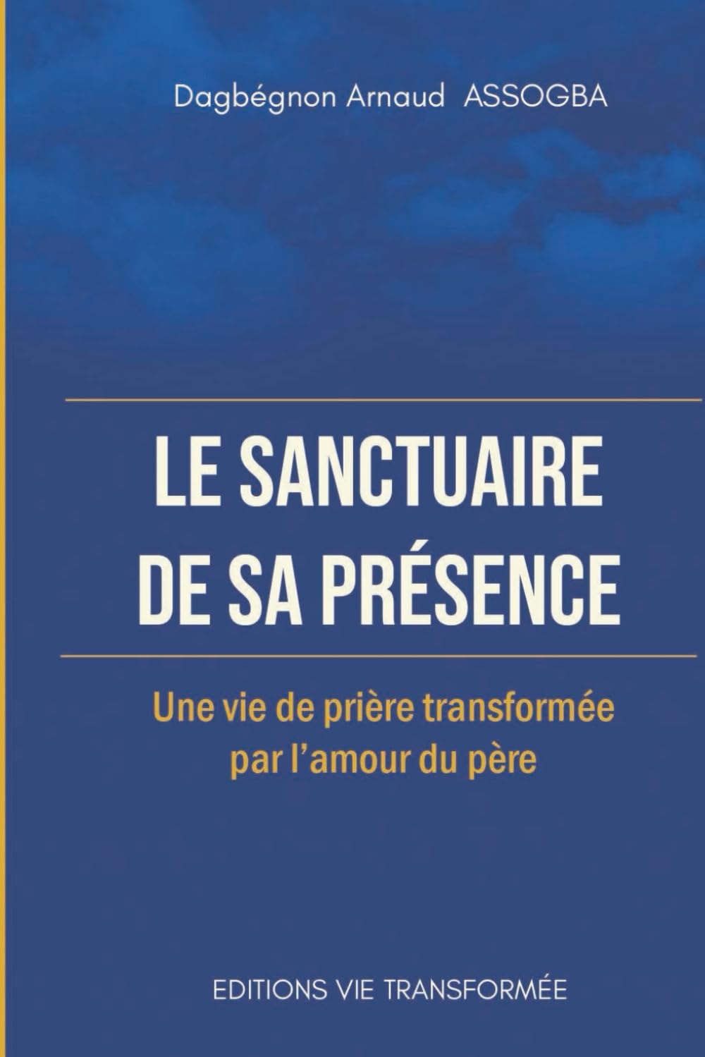 LE SANCTUAIRE DE SA PRÉSENCE: Une vie de prière transformée par l’amour du Père