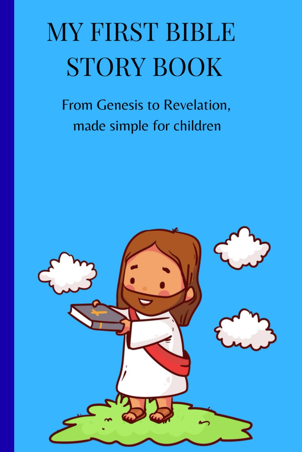 MY FIRST BIBLE STORY: From Genesis to Revelation,made simple for children