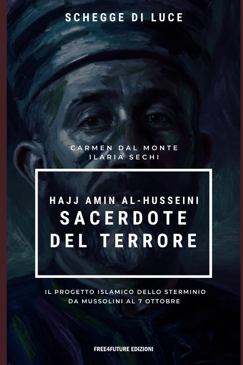 Hajj Amin al-Husseini Sacerdote del terrore: Il progetto islamico dello sterminio da Mussolini al 7 ottobre (Schegge di Luce)