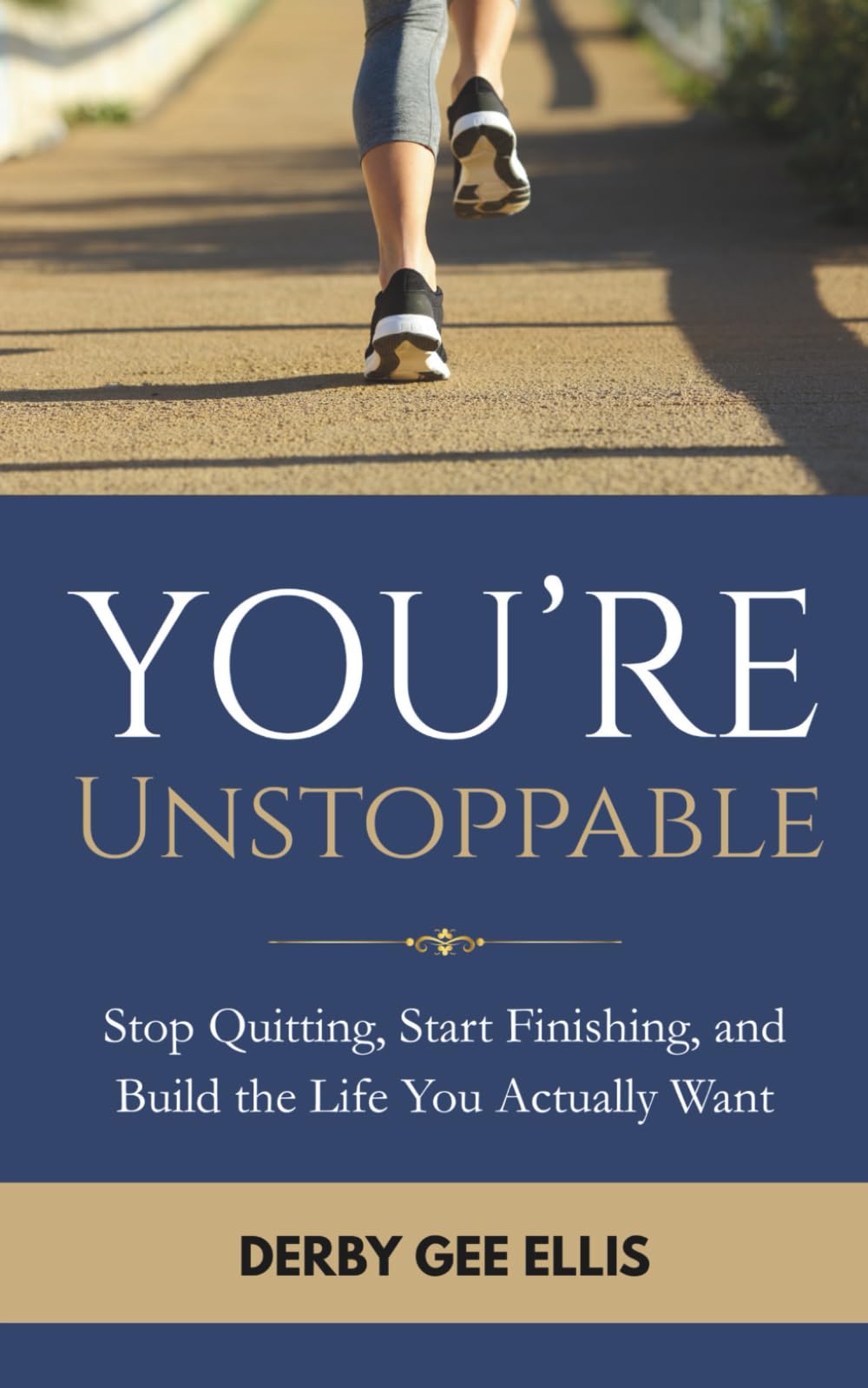 You’re Unstoppable: Stop Quitting, Start Finishing, and Build the Life You Actually Want