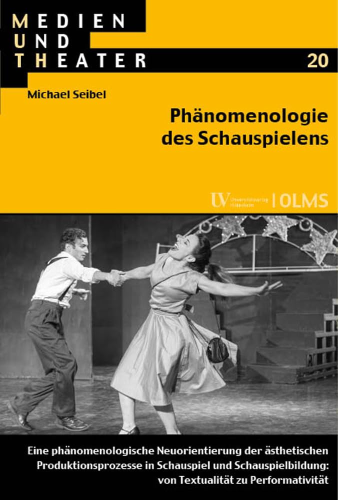 Phänomenologie des Schauspielens: Eine phänomenologische Neuorientierung der ästhetischen Produktionsprozesse in Schauspiel und Schauspielbildung: von ... zu Performativität (Medien und Theater)