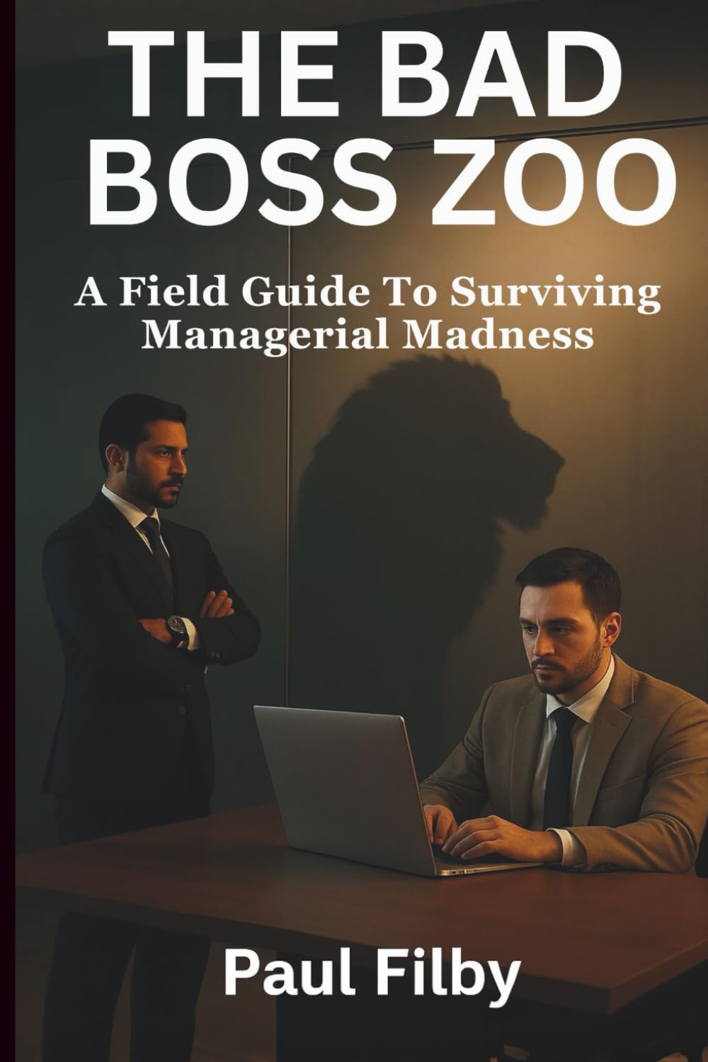 The Bad Boss Zoo: A Field Guide to Surviving Managerial Madness
