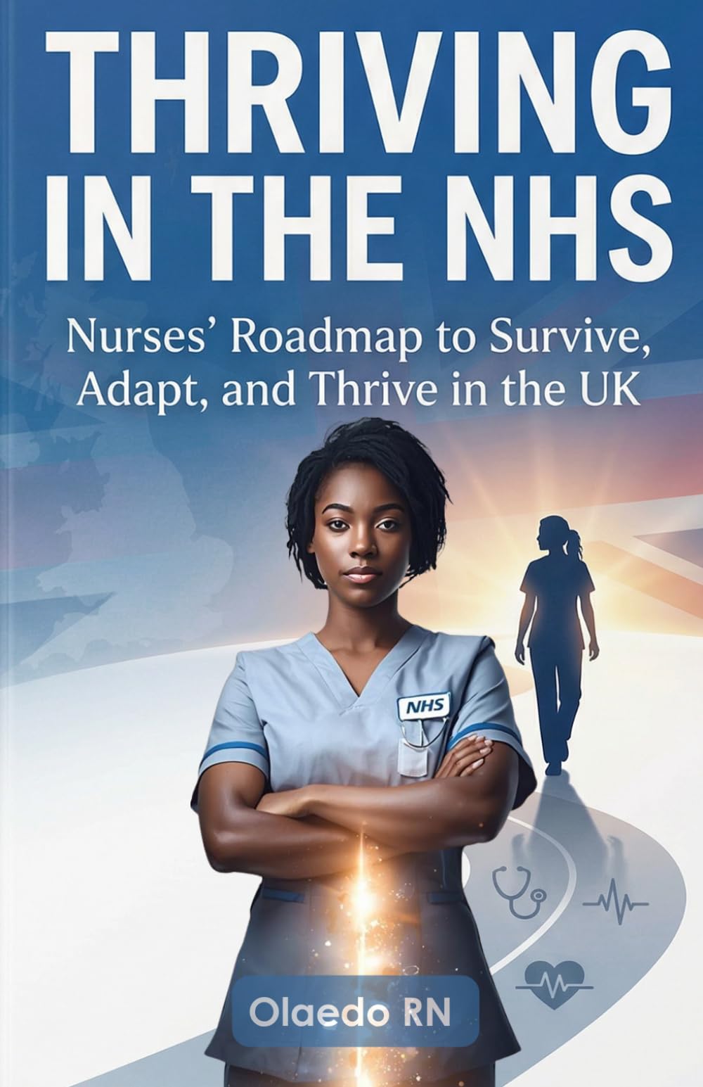 Thriving in the NHS: Nurses' Roadmap to Survive, Adapt, and Thrive in the UK