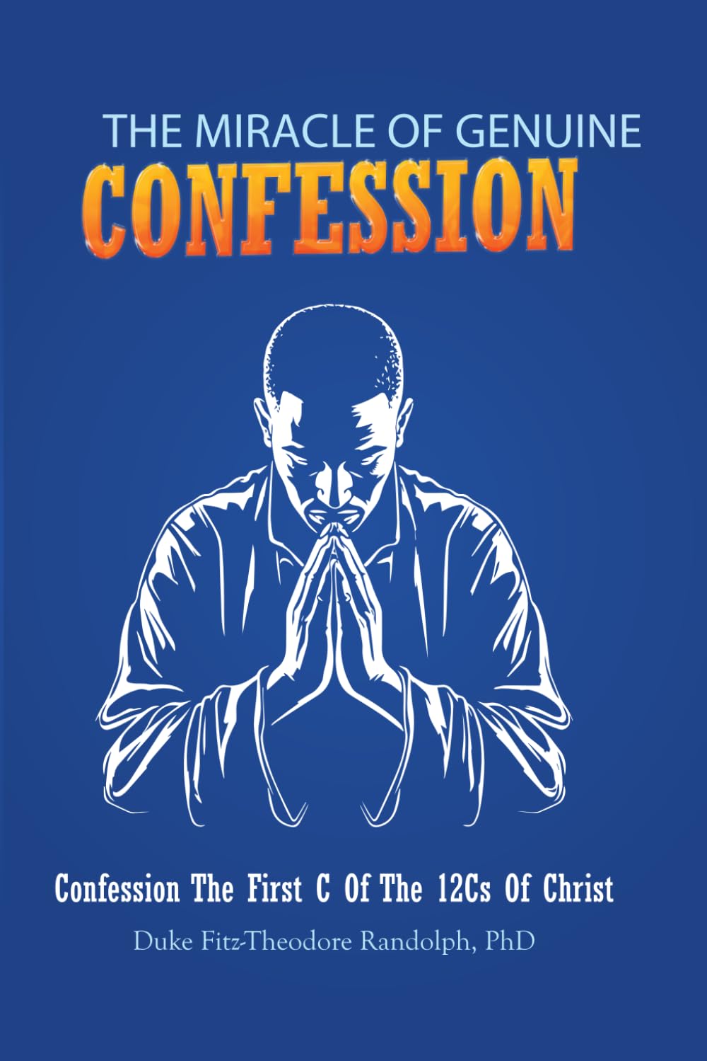 THE MIRACLE OF GENUINE CONFESSION: CONFESSION - The First C Of The 12Cs Of Christ