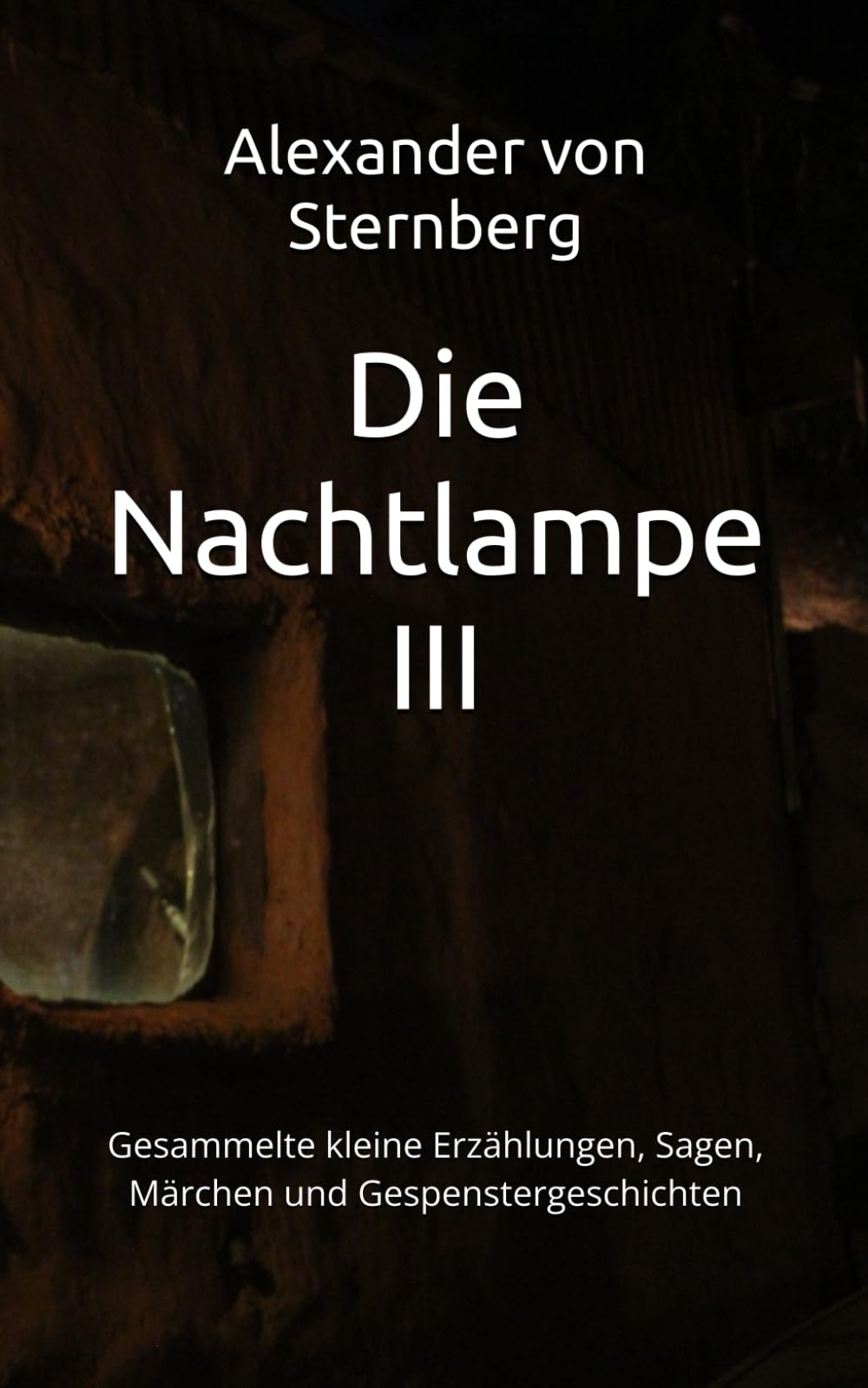 Die Nachtlampe III: Gesammelte kleine Erzählungen, Sagen, Märchen und Gespenstergeschichten: 16 (Historisches Bucharchiv)
