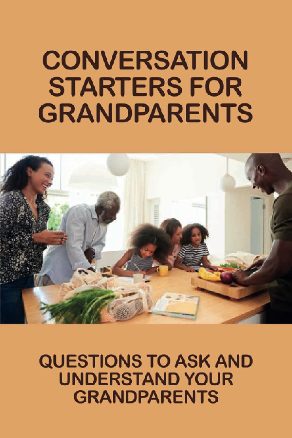 Conversation Starters For Grandparents: Questions To Ask And Understand Your Grandparents: Tips To Talk With Grandpa