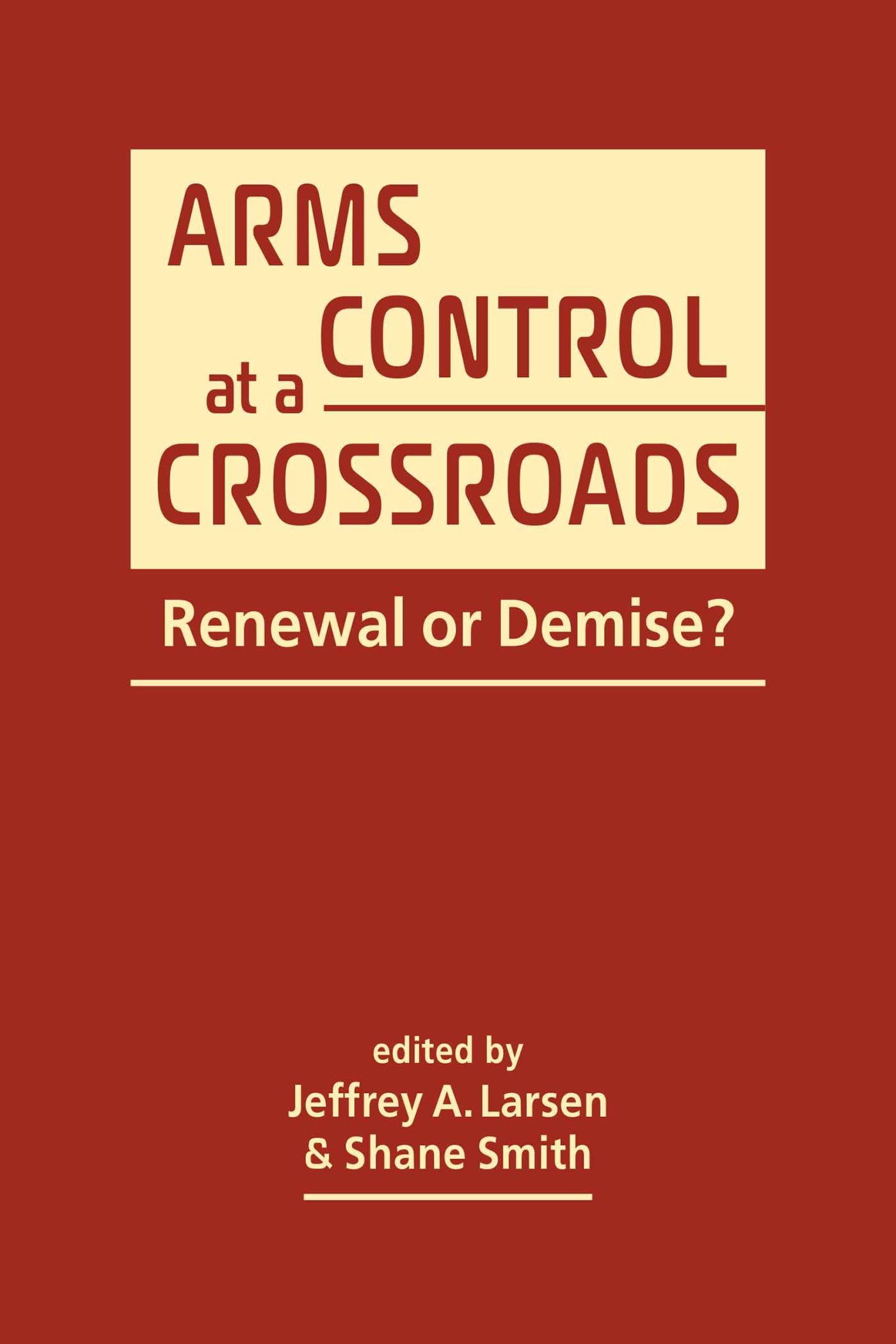Arms Control at a Crossroads: Renewal or Demise?