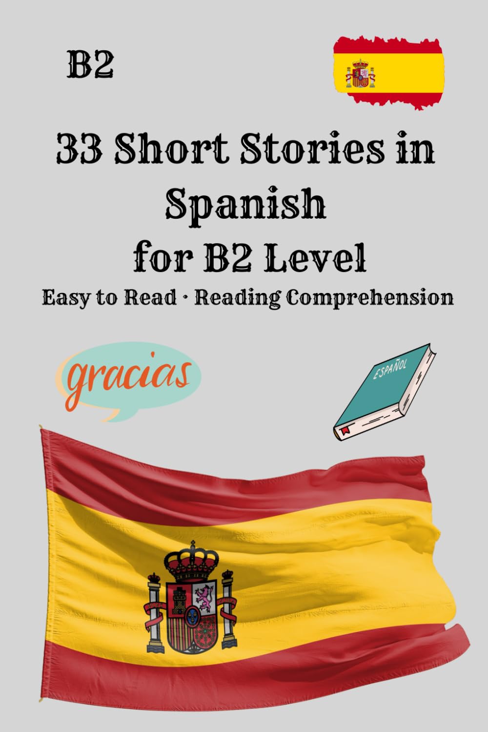 33 Short Stories in Spanish for B2 Level Easy to Read · Reading Comprehension: 33 Short Stories in Spanish for B2 Learners – Improve Reading Comprehension, Vocabulary, and Fluency Naturally