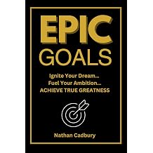 EPIC GOALS - Ignite Your Dreams  Fuel Your Ambition  Achieve True Greatness