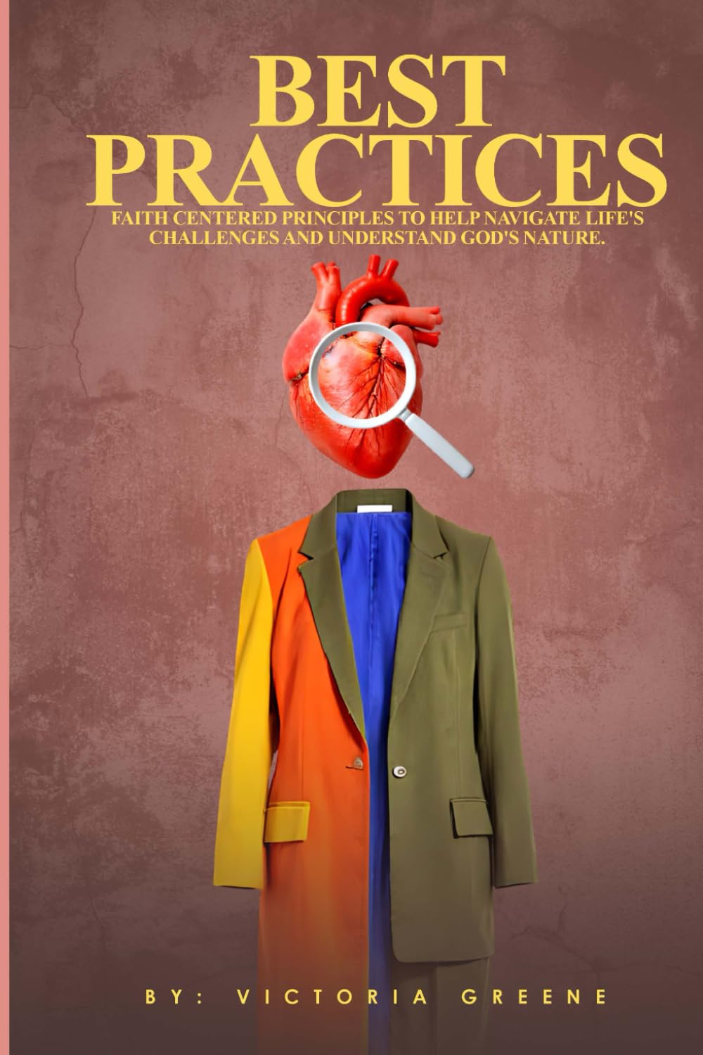 Best Practices: Faith Centered Principles To Help Navigate Life's Challenges And Understand God's Nature.