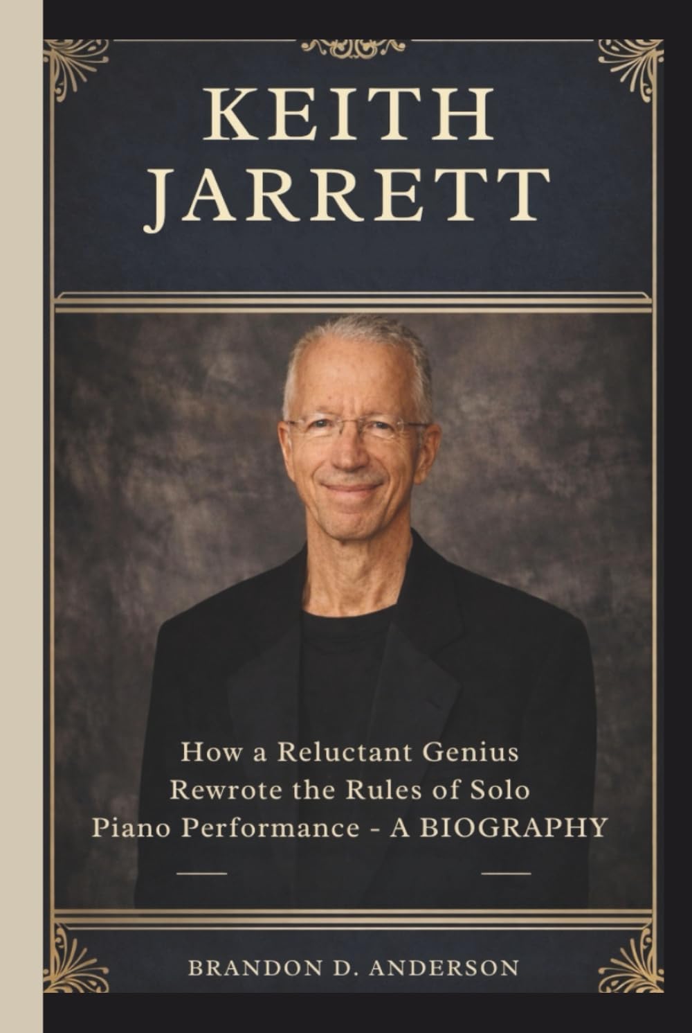 KEITH JARRETT: How a Reluctant Genius Rewrote the Rules of Solo Piano Performance– A BIOGRAPHY