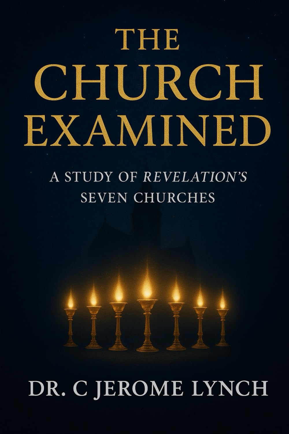 The Church Examined: A Studt of Revelation's Seven Churches