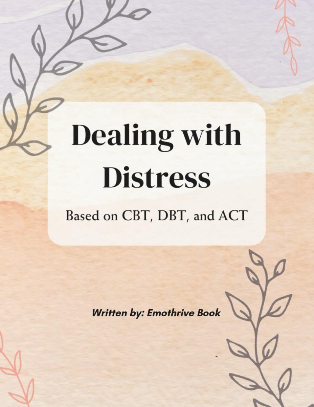DEALING WITH DISTRESS WORKBOOK: BASED ON CBT, DBT, AND ACT