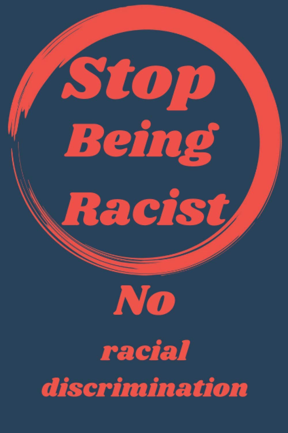 Stop Being Racist, Notebook about how to be antiracist.: Stop Being Racist, Notebook about how to be antiracist, Notebook for The International Day for the Elimination of Racial Discrimination