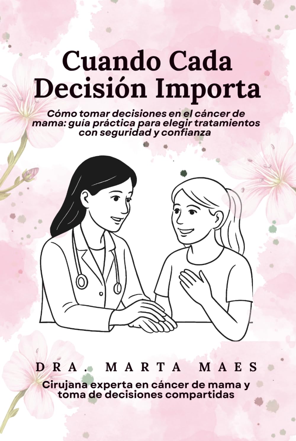 Cuando Cada Decisión Importa. Cómo tomar decisiones en el cáncer de mama: guía práctica para elegir tratamientos con seguridad y confianza.: Guía para ... mama. (Decisiones compartidas en el cáncer)