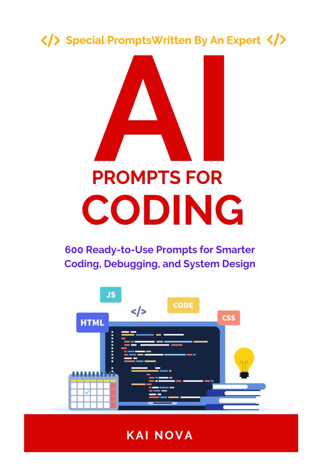 AI Prompts For Coding: 600 Ready to Use Prompts for Smarter Coding, Debugging, and System Design (Your AI Prompts)