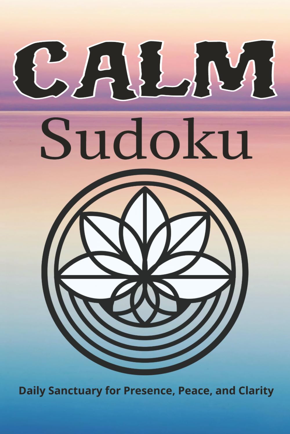 Calm Sudoku Puzzles: Calm Sudoku Puzzles | A Tranquil Escape to Ground Your Thoughts & Soothe Your Mind | 6x9 Inches, 110 Pages | 50+ Puzzles | Solutions Included