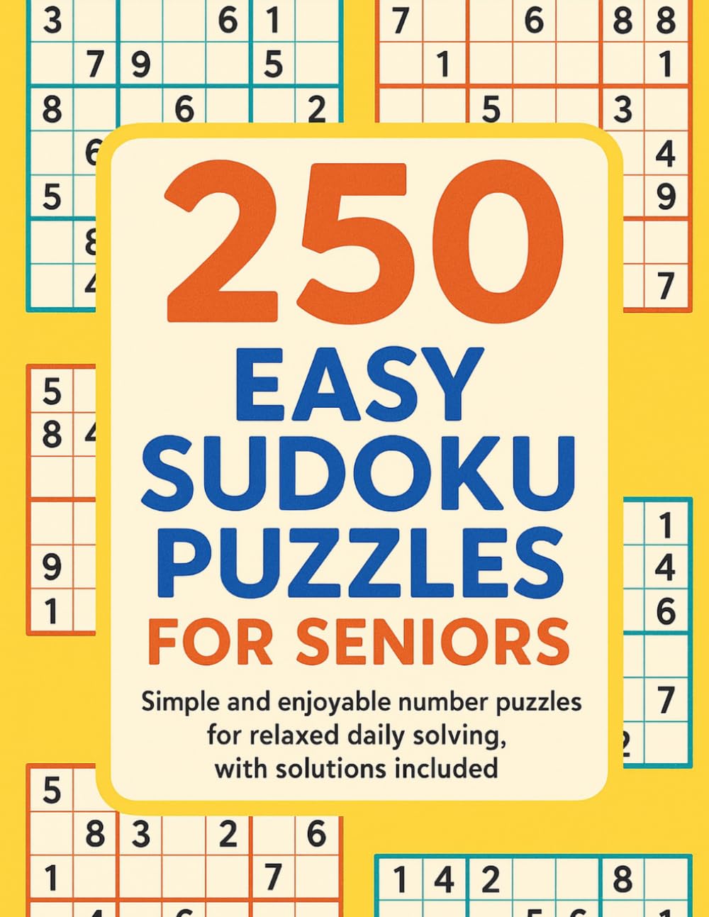 250 Easy Sudoku Puzzles for Seniors: Simple and enjoyable number puzzles for relaxed daily solving, with solutions included