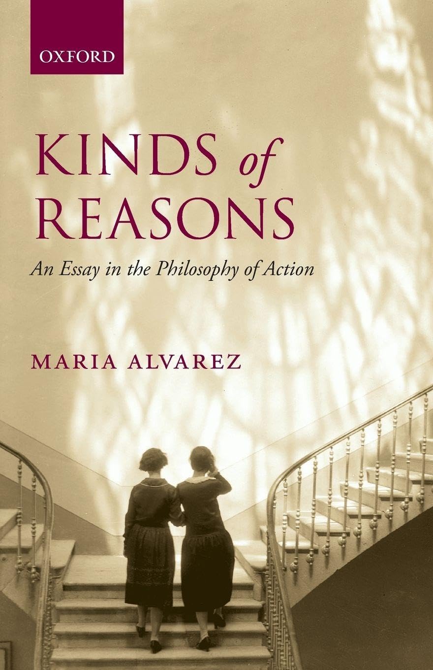 Kinds of Reasons: An Essay In The Philosophy Of Action