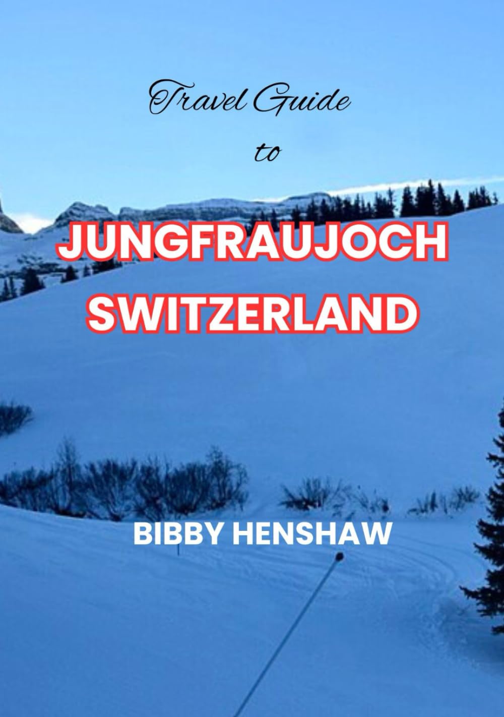 Travel Guide to Jungfraujoch, Switzerland: Journey to the Top of Europe: Uncover the Wonders of the Alpine Peaks, Thrilling Activities, and Essential Tips (EXOTIC TRAVELS)