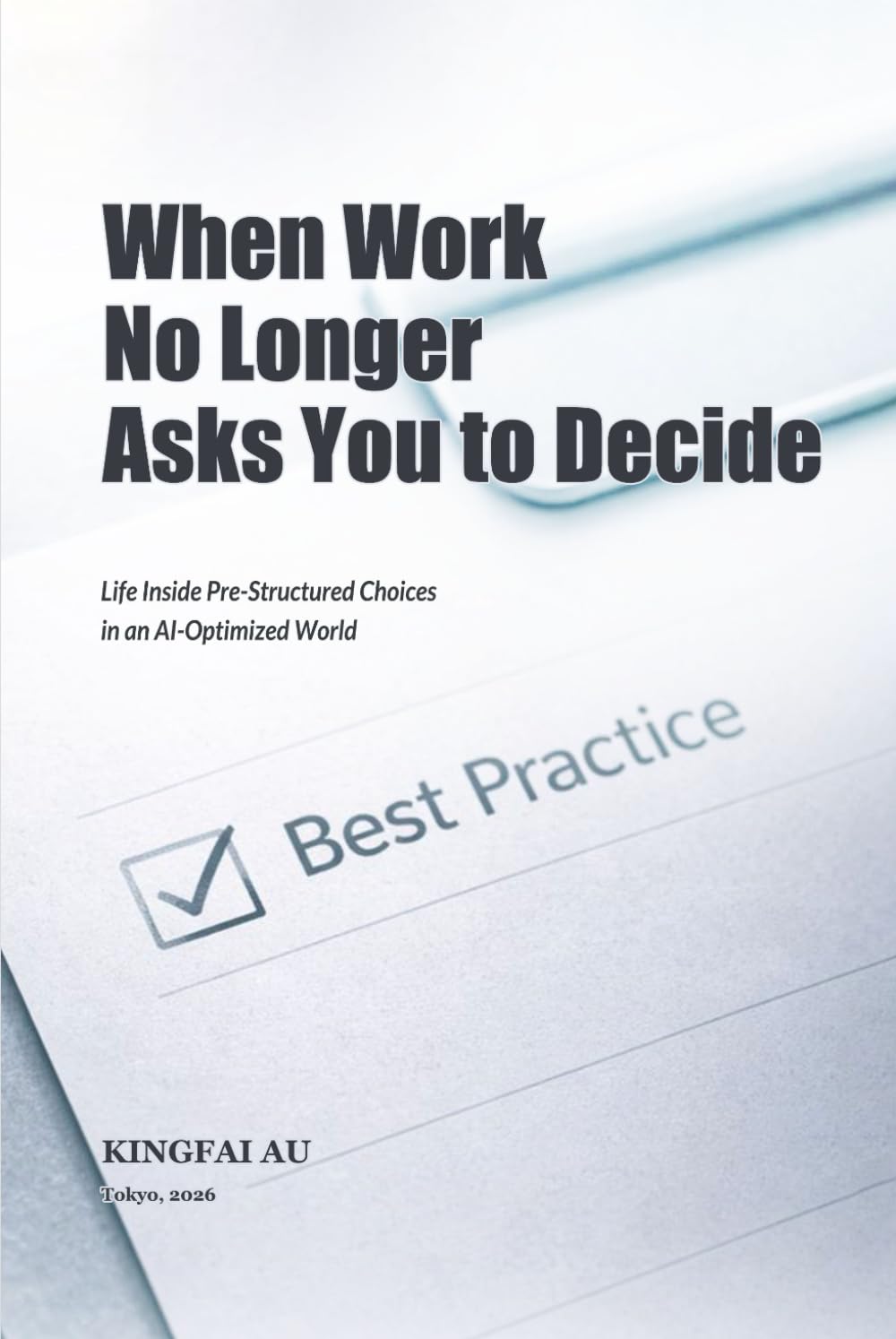 When Work No Longer Asks You to Decide: Life Inside Pre-Structured Choices in an AI-Optimized World (Work Is No Longer What You Think It Is)