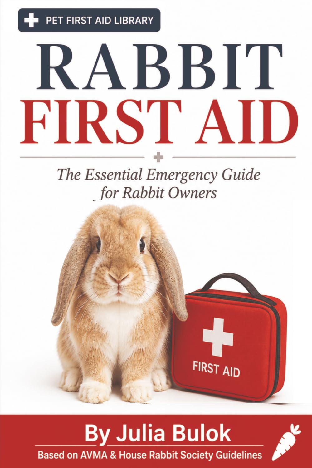 Rabbit First Aid: The Pocket Guide Every Bunny Parent Needs — Step-by-Step Help for GI Stasis, CPR, Heatstroke, Flystrike & More, Plus What NOT to Do