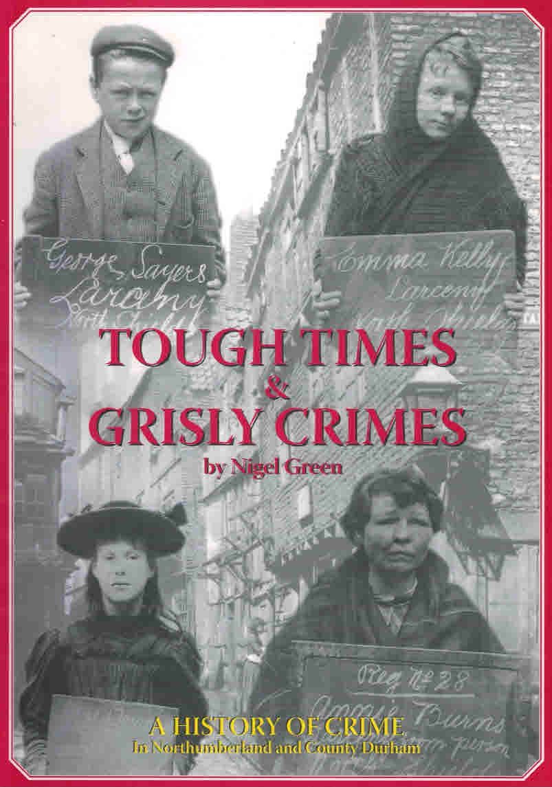 Tough Times and Grisly Crimes: A History of Crime in Northumberland and County Durham