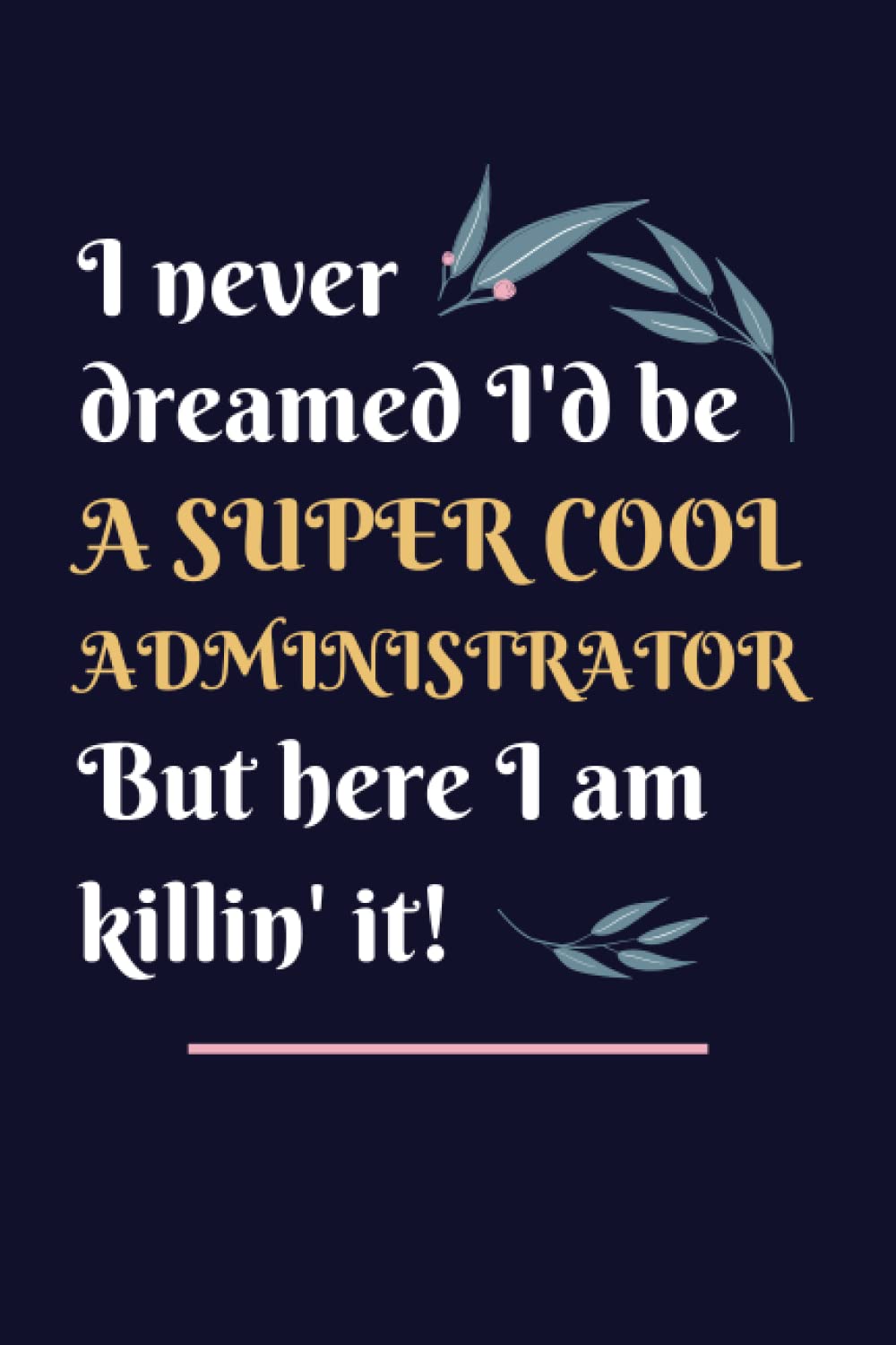 Administrator Gifts: Lined Blank Notebook Journal, a Funny and Appreciation Thank You Gift for Administrators to Write in