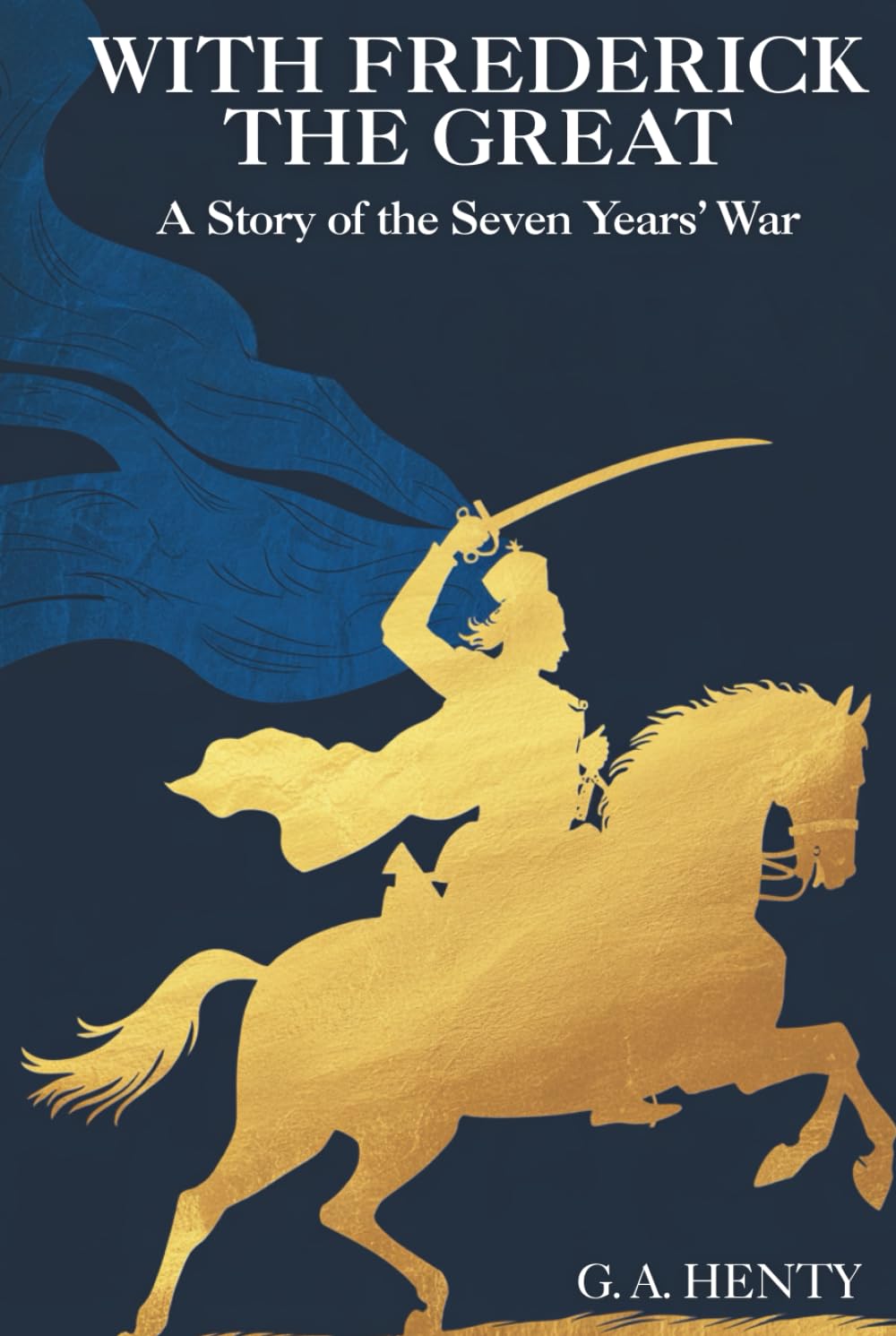 With Frederick the Great: A Story of the Seven Years' War: A Story of War, Strategy, and Honor (Annotated)