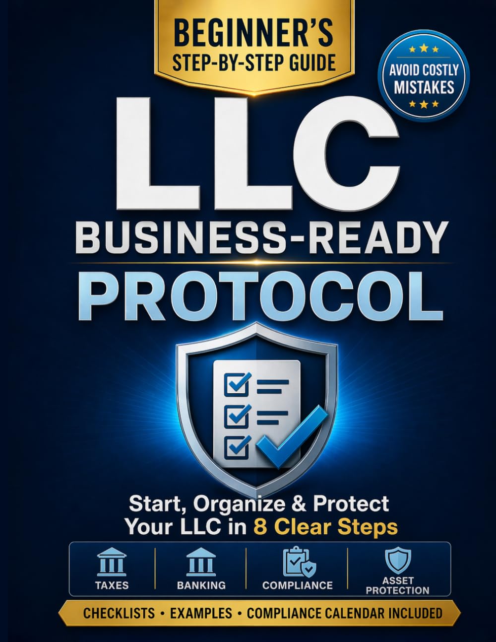 LLC Business-Ready Protocol: The 8-step path that turns confusion into a clean and professional setup with clear checklists and examples to cut costs, avoid mistakes, stay compliant and ready to grow