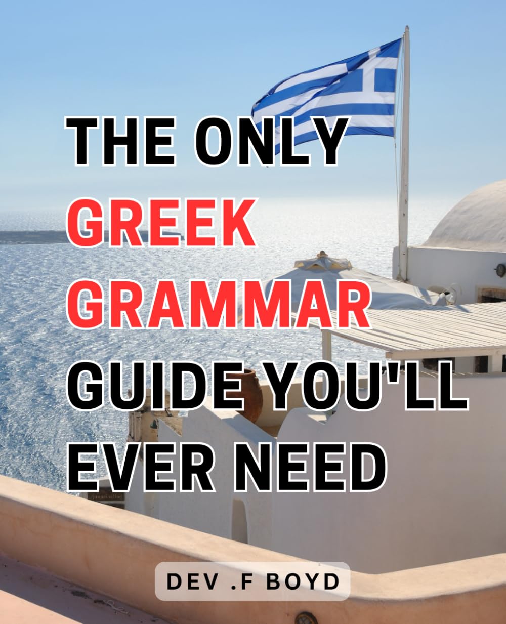 The Only Greek Grammar Guide You'll Ever Need: Master Greek Grammar with this Comprehensive Guide for Beginners and Advanced Learners Alike.