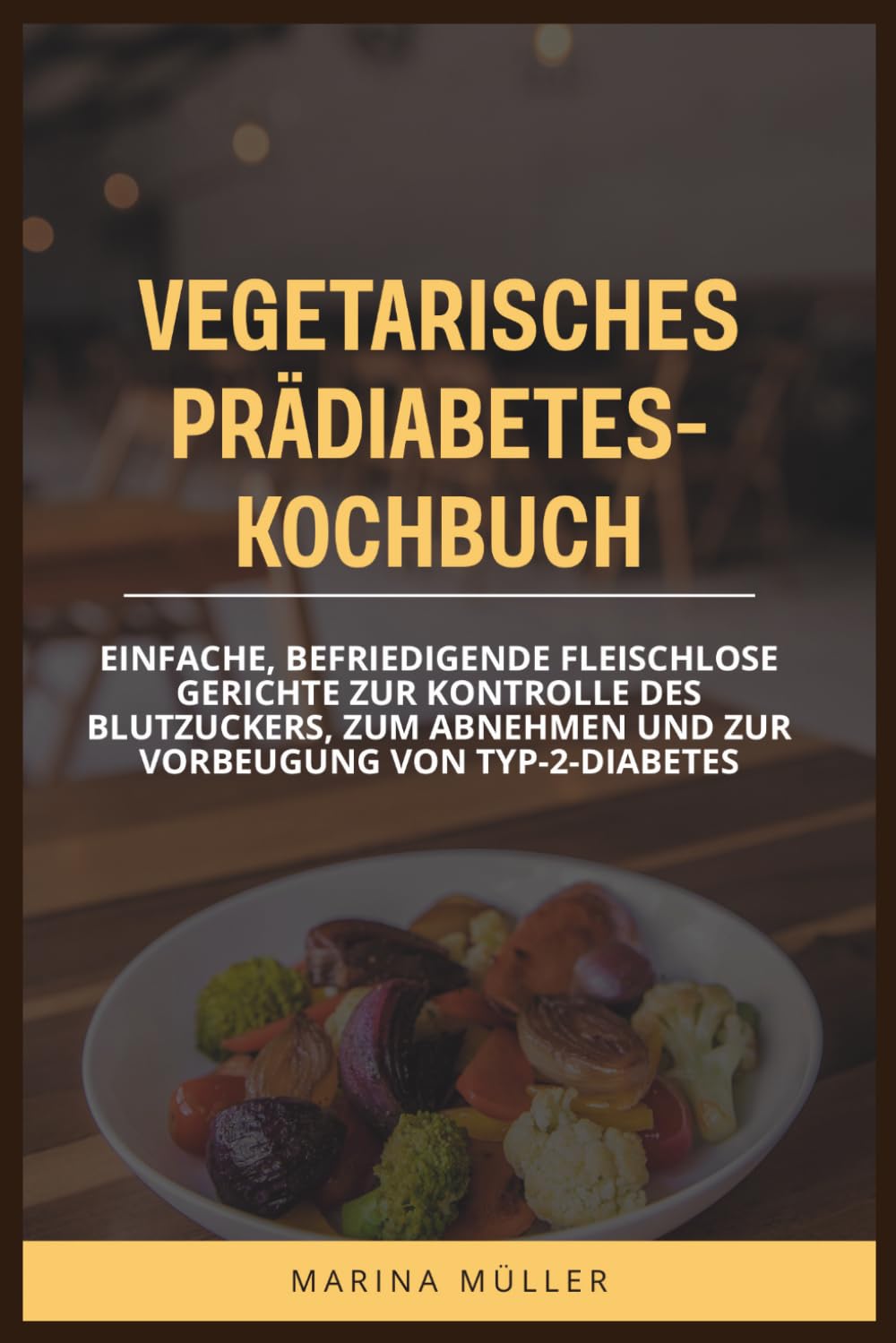 VEGETARISCHES PRÄDIABETES-KOCHBUCH: Einfache, befriedigende fleischlose Gerichte zur Kontrolle des Blutzuckers, zum Abnehmen und zur Vorbeugung von Typ-2-Diabetes