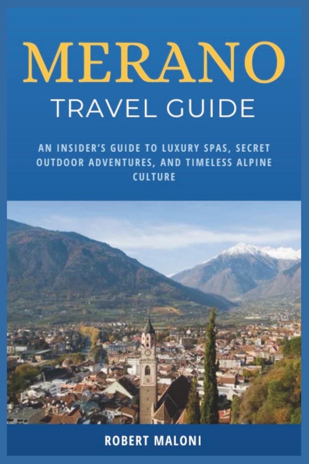Merano Travel Guide 2026: An Insider’s Guide to Luxury Spas, Secret Outdoor Adventures, and Timeless Alpine Culture