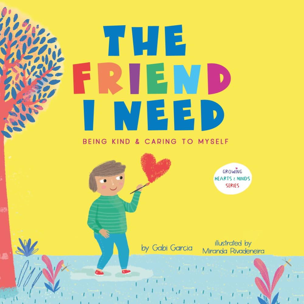 The Friend I Need: Being Kind & Caring to Myself (Growing Heart & Minds)