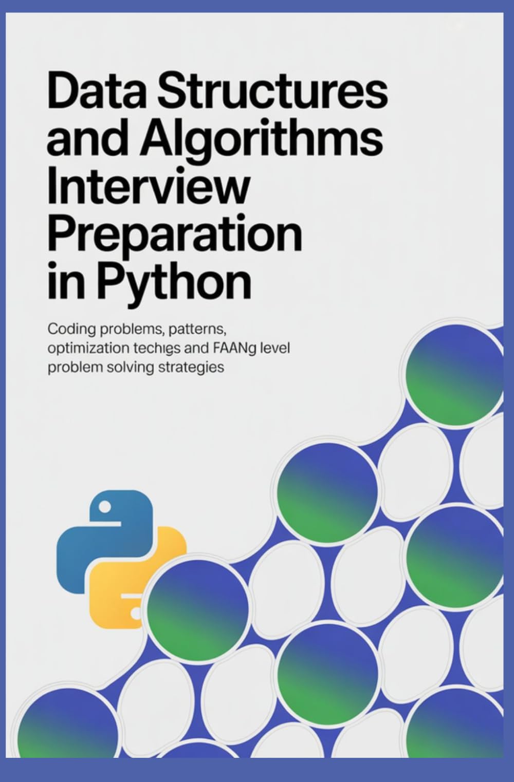 DATA STRUCTURES AND ALGORITHMS INTERVIEW PREPARATION IN PYTHON: Coding Problems Patterns Optimization Techniques and FAANG Level Problem Solving Strategies