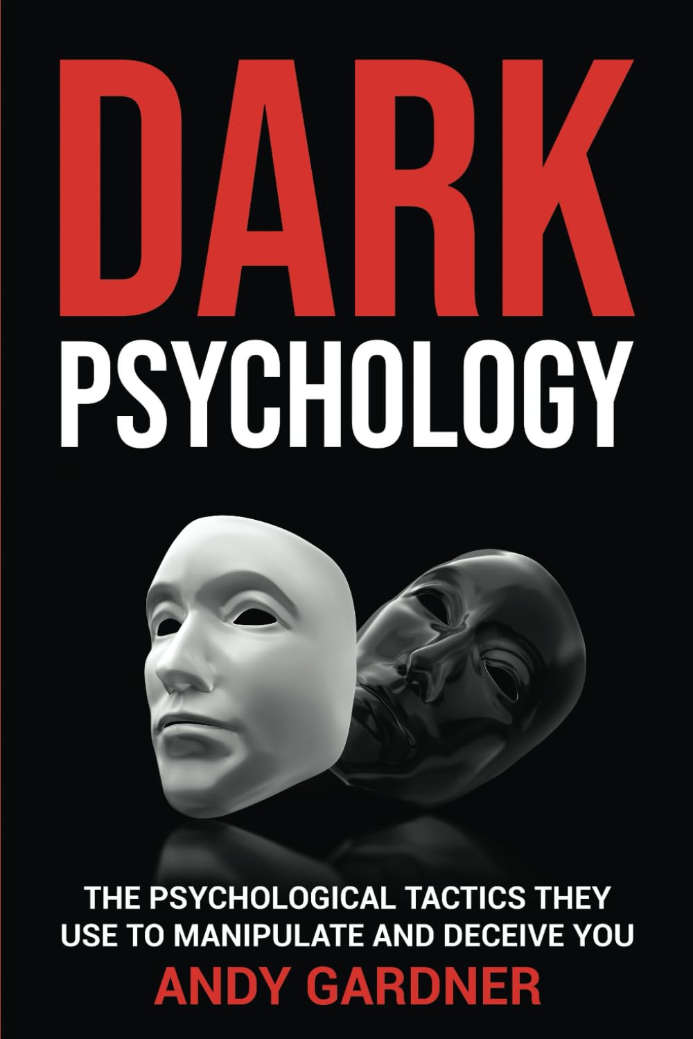 Dark Psychology: The Psychological Tactics They Use to Manipulate and Deceive You (Social Intelligence)