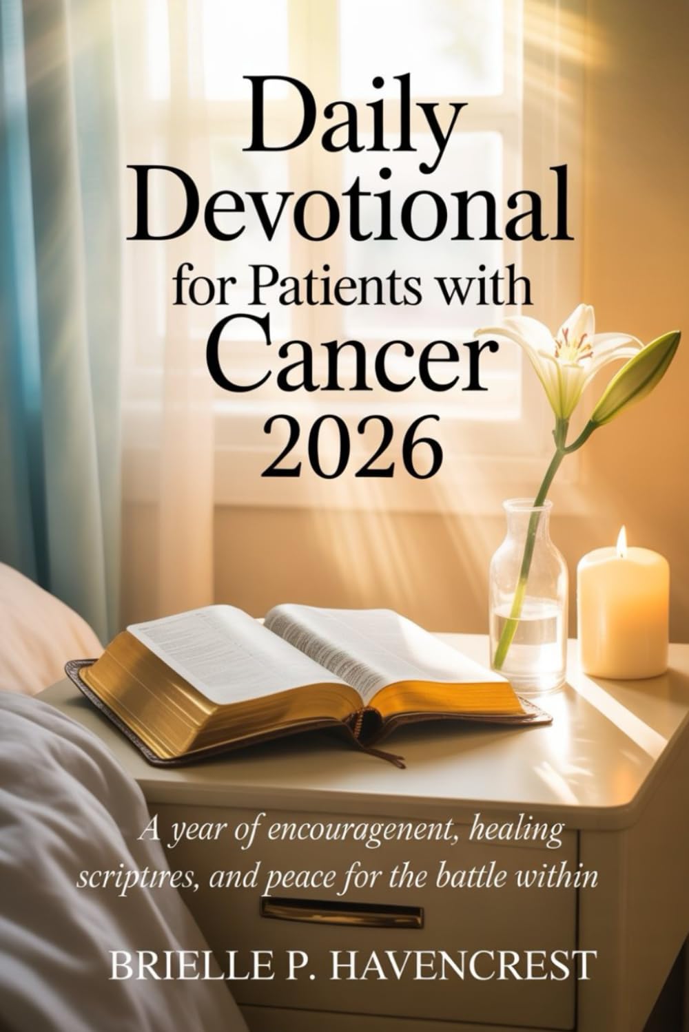 Daily Devotional for Patients with Cancer 2026: A Year of Encouragement, Healing Scriptures, and Peace for the Battle Within