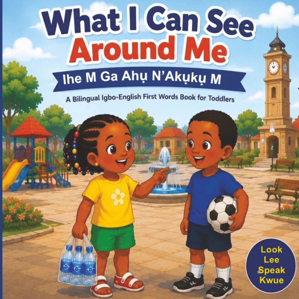 What I Can See Around Me: Ihe M Ga Ahụ N’Aku̟kụ M | A Bilingual Igbo-English First Words Book For Toddlers