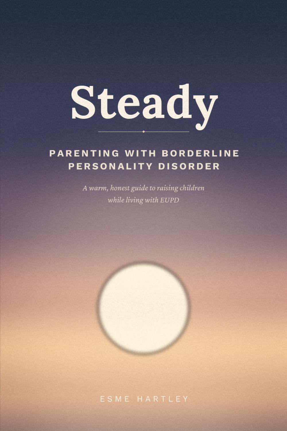 Steady: Parenting with Borderline Personality Disorder: A Warm, Honest Guide to Raising Children While Living with EUPD