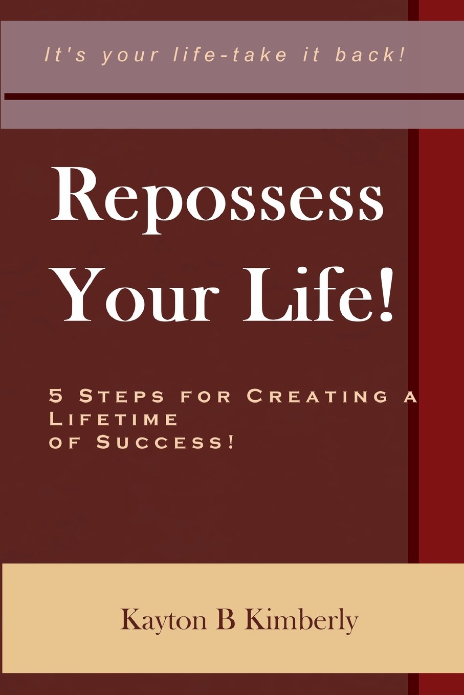 Repossess Your Life!: 5 Steps For Creating A Lifetime Of Success