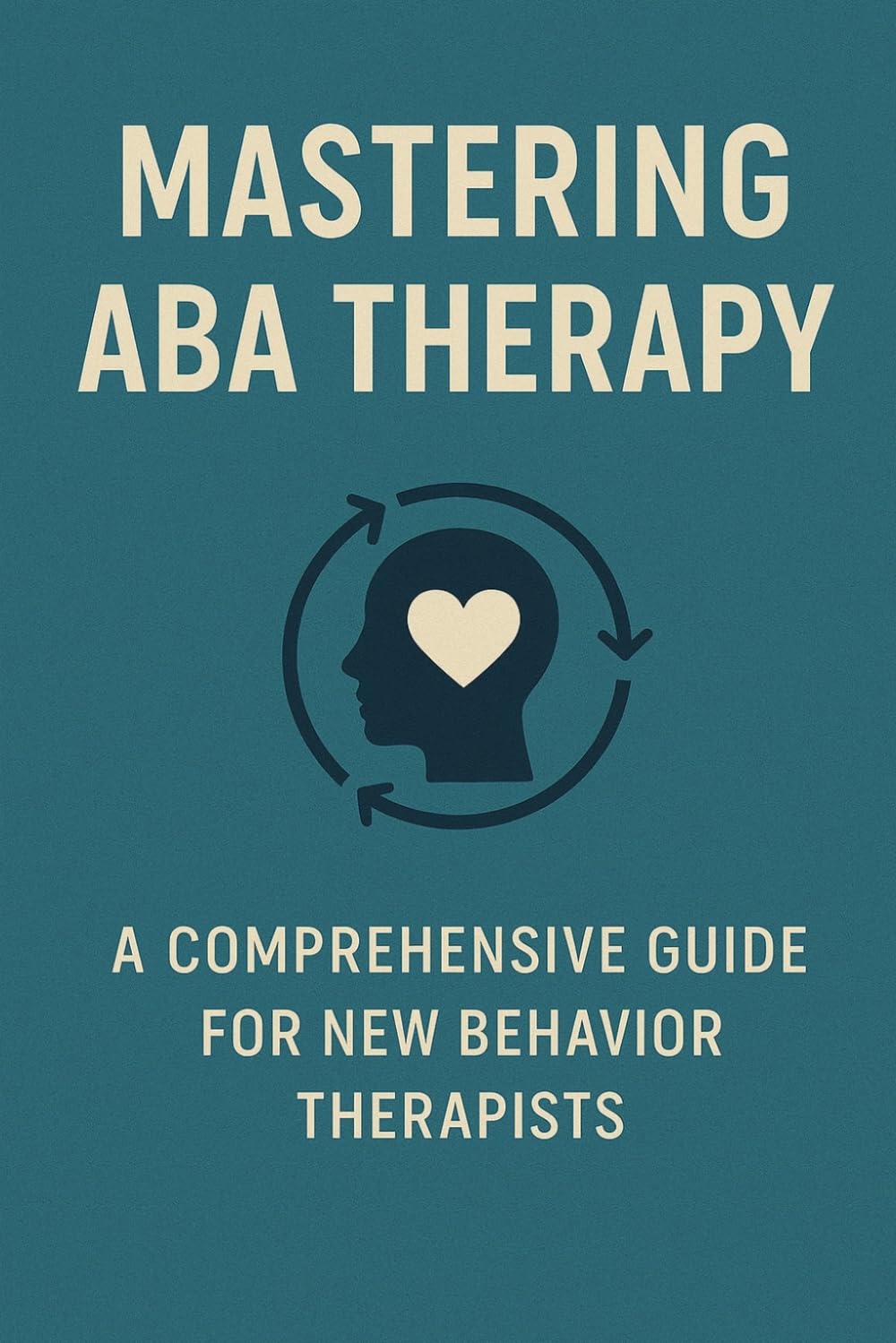 Mastering ABA Therapy: A Comprehensive Guide for New Behavior Therapists