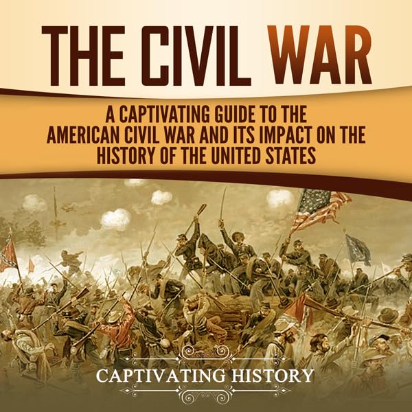Cover art for The Civil War: A Captivating Guide to the American Civil War and Its Impact on the History of the United States