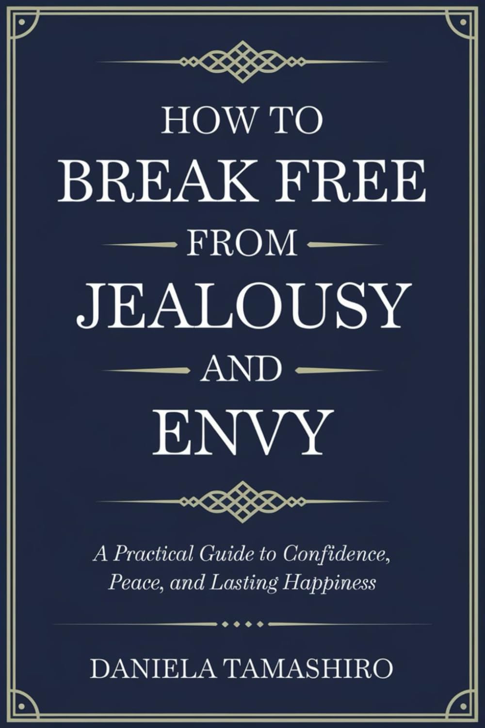 How to Break Free from Jealousy and Envy: A Practical Guide to Confidence, Peace, and Lasting Happiness