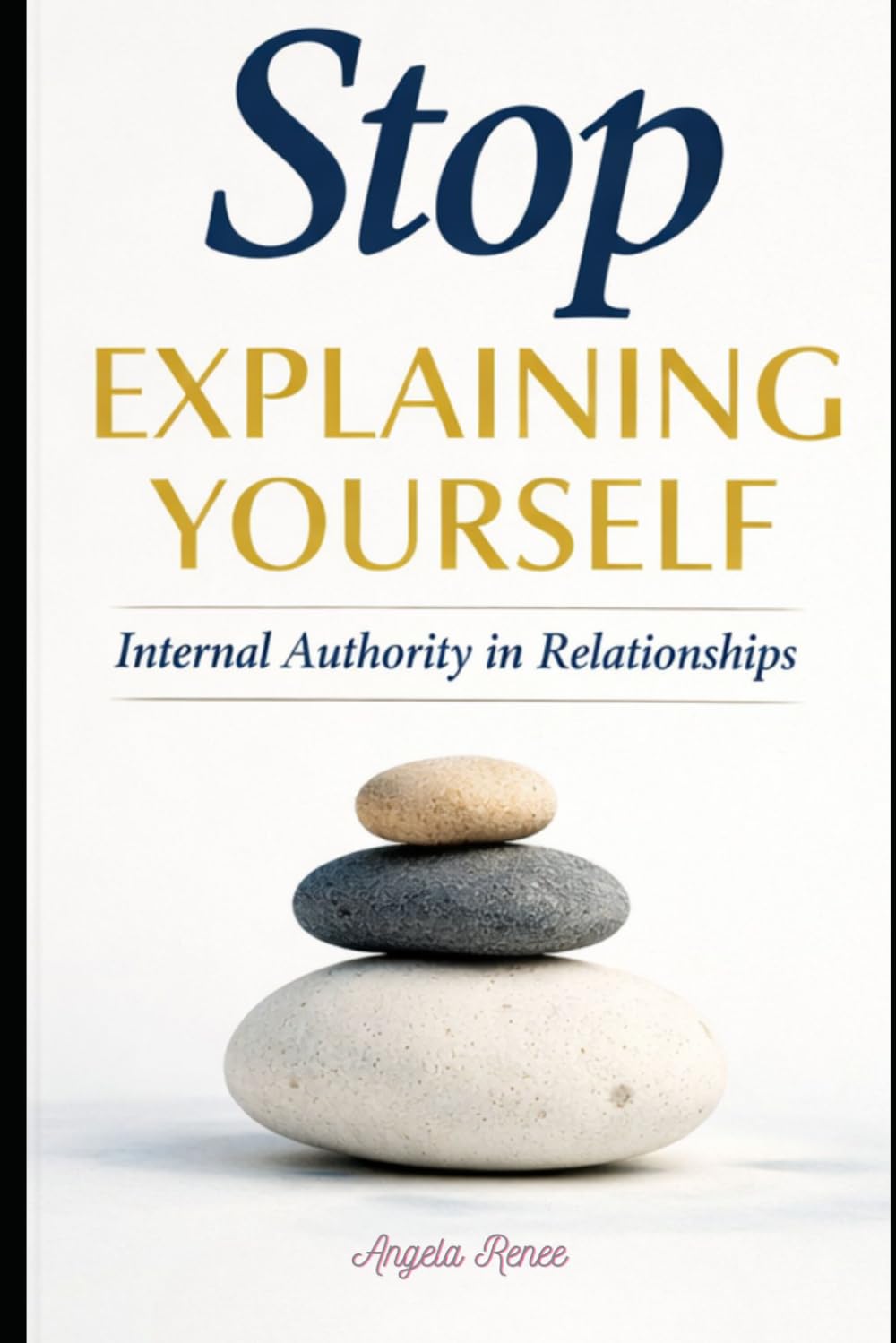 Stop Explaining Yourself: Internal Authority in Relationships (Internal Authority Series)